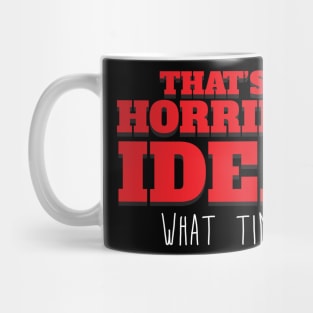 That's a horrible idea! Tee Shirt Mug